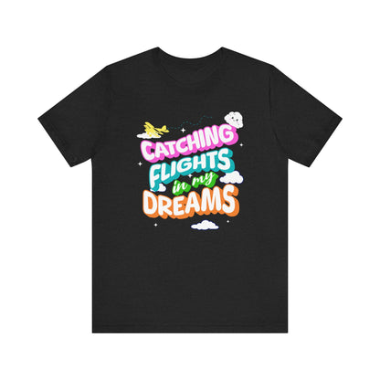 Catching Flights in My Dreams T-Shirt | Travel Vibes Graphic Tee Unisex Printify T-Shirt Nordic Seoul Designs LLC